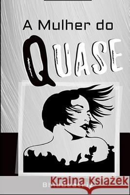 A Mulher do QUASE: Uma jornada de autoconhecimento em busca da Plenitude Bhia Beatriz 9781094980874 Independently Published