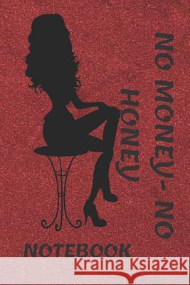 No money no honey . Notebook: Notebook Paper in a line 120 pages.For people with a sense of humor. Funny and original.A great gift idea. Magda Pop 9781095003657 Independently Published