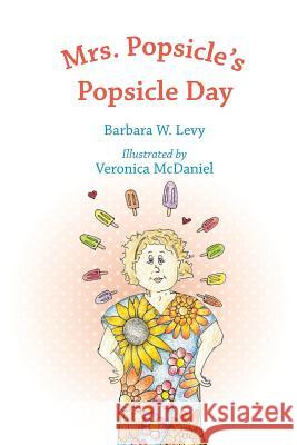 Mrs. Popsicle's Popsicle Day Veronica P. McDaniel Barbara W. Levy 9781095022917 Independently Published