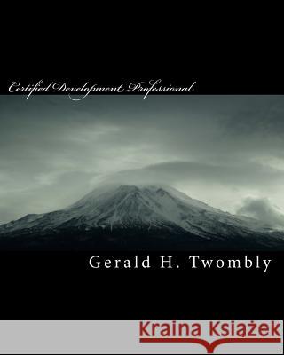 Certified Development Professional: First Year Training Manual Gerald H. Twombly 9781095025253