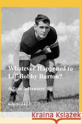 Whatever Happened to Lil' Bobby Burton?: A True Adventure Becky Brinkley 9781095028971