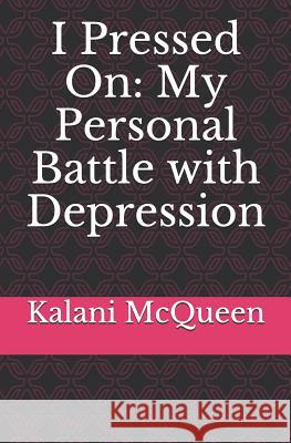 I Pressed On: My Personal Battle with Depression Kalani McQueen 9781095035030