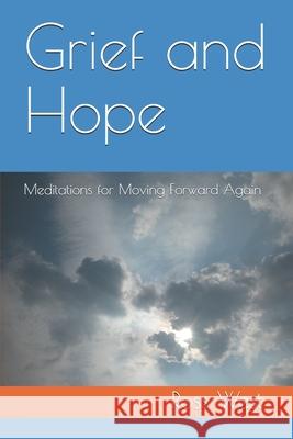 Grief and Hope: Meditations for Moving Forward Again Ross West 9781095042144