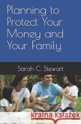 Planning to Protect Your Money and Your Family Sarah C. Stewart 9781095047880 Independently Published