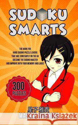 Sudoku Smarts: The Book For Hard Sudoku Puzzle Lovers That Are Constantly On The Go (Become The Sudoku Master And Improve Both Your M Masaki Hoshiko 9781095076255 Independently Published