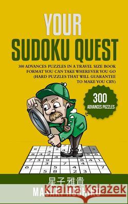 Your Sudoku Quest: 300 Advances Puzzles In A Travel Size Book Format You Can Take Wherever You Go (Hard Puzzles That Will Guarantee To Ma Masaki Hoshiko 9781095077450 Independently Published