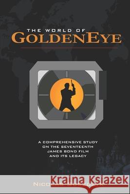 The World of GoldenEye: A Comprehensive Study on the Seventeenth James Bond film and its Legacy Nicolas Suszczyk 9781095078754 Independently Published