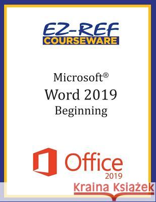 Microsoft Word 2019 - Beginning: Student Manual (Black & White) Ez-Ref Courseware 9781095082584 Independently Published