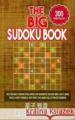 The Big Sudoku Book: 300 Fun Daily Sudoku Challenges For Advanced Solvers Who Love A Hard Puzzle (Keep Yourself Busy With This Hard Collect Masaki Hoshiko 9781095083680