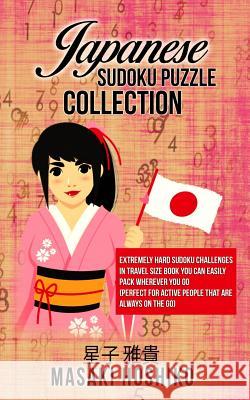Japanese Sudoku Puzzle Collection: Extremely Hard Sudoku Challenges In Travel Size Book You Can Easily Pack Wherever You Go (Perfect For Active People Masaki Hoshiko 9781095084212 Independently Published
