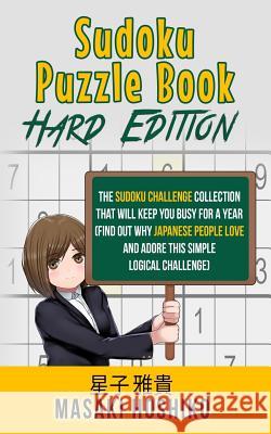 Sudoku Puzzle Book - Hard Edition: The Sudoku Challenge Collection That Will Keep You Busy For A Year (Find Out Why Japanese People Love And Adore Thi Masaki Hoshiko 9781095085424 Independently Published