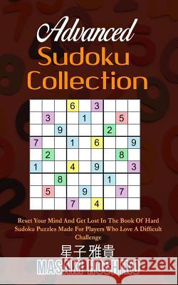 Advanced Sudoku Collection: Reset Your Mind And Get Lost In The Book Of Hard Sudoku Puzzles Made For Players Who Love A Difficult Challenge Masaki Hoshiko 9781095086759 Independently Published