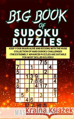 Big Book Of Sudoku Puzzles: Keep Your Brain Alive And Kicking With The Huge Collection Of Hard Sudoku Challenges (The Extremely Advanced Puzzles A Masaki Hoshiko 9781095089378