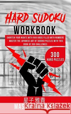 Hard Sudoku Workbook: Shorten Your Nights With 9X9 Grids Filled With Numbers - Master The Japanese Art Of Sudoku Puzzles With This Book Of 3 Masaki Hoshiko 9781095090244