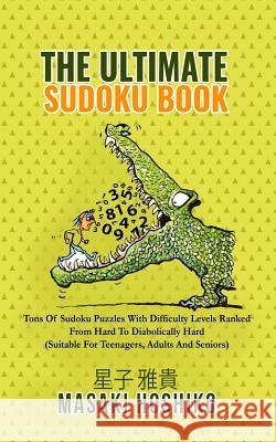 The Ultimate Sudoku Book: Tons Of Sudoku Puzzles With Difficulty Levels Ranked From Hard To Diabolically Hard (Suitable For Teenagers, Adults An Masaki Hoshiko 9781095091951