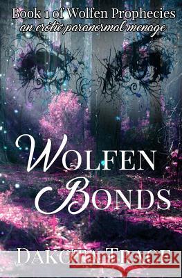 Wolfen Bonds: A Paranormal Erotic Menage Dakota Trace 9781095093962