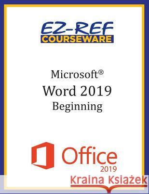 Microsoft Word 2019 - Beginning: Instructor Guide (Black & White) Ez-Ref Courseware 9781095097519 Independently Published