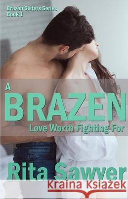 A Brazen Love Worth Fighting For: Brazen Sister Series Rita Sawyer 9781095097731