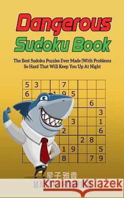 Dangerous Sudoku Book: The Best Sudoku Puzzles Ever Made (With Problems So Hard That Will Keep You Up At Night - Only Suitable For The Most E Masaki Hoshiko 9781095098929