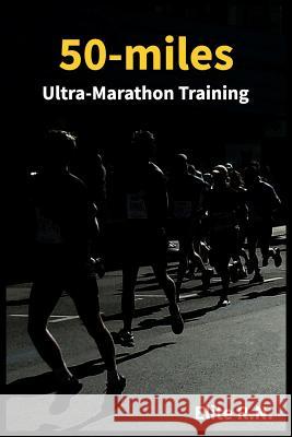 50-miles Ultra-Marathon Training: In a more 16 weeks you can be ready for a 50-miles. This schedule is ideal for busy runners looking to take on an ul Elite R. N. 9781095110034 Independently Published