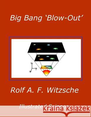 Big Bang 'Blow-Out': Illustrated Science Rolf A. F. Witzsche 9781095110836 Independently Published