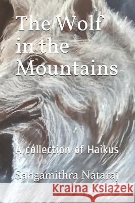 The Wolf in the Mountains: A collection of Haikus Sangamithra Nataraj 9781095113004 Independently Published