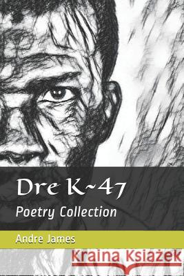 Dre K 47: Poetry Collection Andre W. Jame 9781095113752 Independently Published