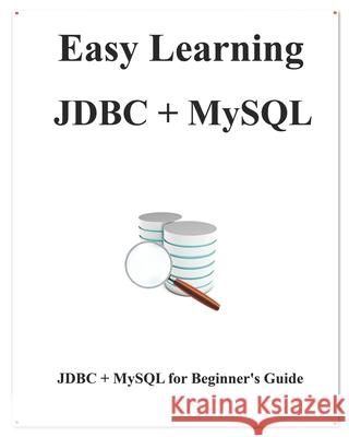 Easy Learning JDBC + MySQL: JDBC for Beginner's Guide Yang Hu 9781095114735 Independently Published