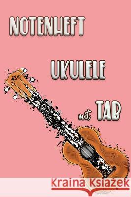 NOTENHEFT UKULELE mit TAB: Griffdiagramme, Tabulatur, Notenzeilen, leere Notenzeile - abwechselnd Ukulele Notizheft 9781095124017 Independently Published