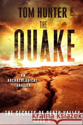 The Quake: An Archaeological Thriller: The Secrets of Death Valley, Book 5 Tom Hunter 9781095147931 Independently Published