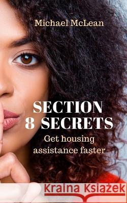 Section 8 Secrets: Get housing assistance faster Michael McLean 9781095149898