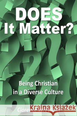 Does It Matter?: Being Christian in a Diverse Culture Clarence W. Fell 9781095151860