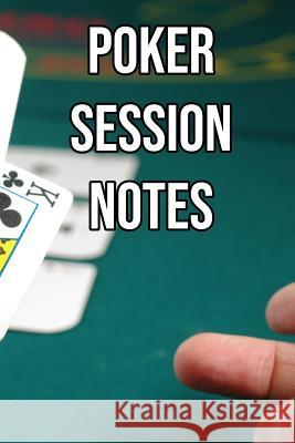 Poker Session notes: Log Sessions, Notes on Players, Tenancies, Rake, Tournaments Profitable Poker 9781095154052 Independently Published