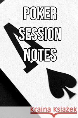 Poker Session Notes: Log Sessions, Notes on Players, Tenancies, Rake, Tournaments Profitable Poker 9781095160916 Independently Published