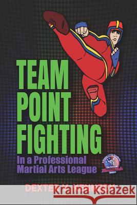 Team Point Fighting: In a Professional Martial Arts League Dexter V. Kennedy 9781095170045