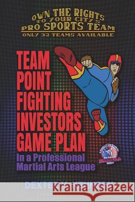 Team Point Fighting Investors Game Plan: In a Professional Martial Arts League Dexter V. Kennedy 9781095173633