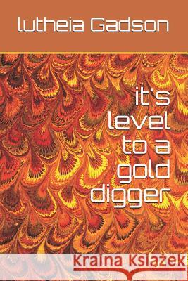 it's level to a gold digger Lutheia Gadson 9781095176719 Independently Published