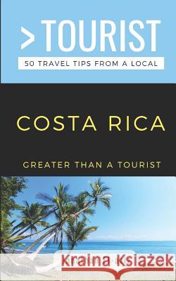 Greater Than a Tourist- Costa Rica: 50 Travel Tips from a Local Greater Than a. Tourist Jonathan El-Aziz 9781095176863 Independently Published