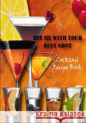 Hit me with your best shot: Cocktail Recipe Book J. Huryta 9781095182048 Independently Published