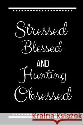 Stressed Blessed Hunting Obsessed: Funny Slogan-120 Pages 6 x 9 Cool Journal 9781095187302 Independently Published