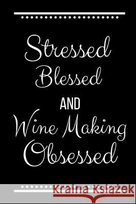 Stressed Blessed Wine Making Obsessed: Funny Slogan-120 Pages 6 x 9 Cool Journal 9781095191552 Independently Published