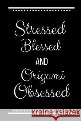 Stressed Blessed Origami Obsessed: Funny Slogan-120 Pages 6 x 9 Cool Journal 9781095192030 Independently Published