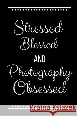 Stressed Blessed Photography Obsessed: Funny Slogan-120 Pages 6 x 9 Cool Journal 9781095192573 Independently Published