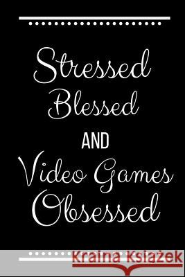 Stressed Blessed Video Games Obsessed: Funny Slogan-120 Pages 6 x 9 Cool Journal 9781095193907 Independently Published