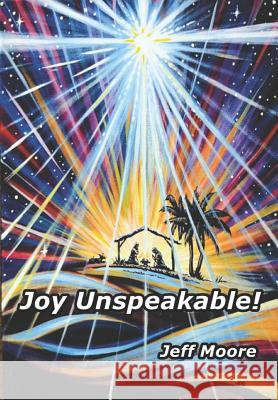 Joy Unspeakable!: His Joy is your Secret Weapon! Jeff Moore 9781095197530