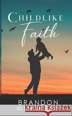 Childlike Faith Jacqueline Jordan Kadavien Baylor Brandon D. Wilkinson 9781095198155 Independently Published