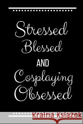 Stressed Blessed Cosplaying Obsessed: Funny Slogan-120 Pages 6 x 9 Cool Journal 9781095199312 Independently Published