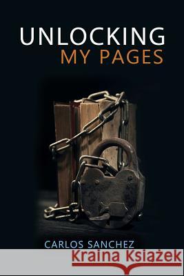 Unlocking My Pages Carlos Sanchez 9781095199602 Independently Published