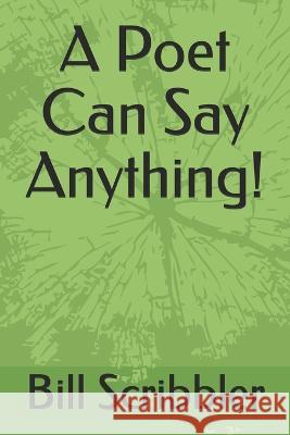 A Poet Can Say Anything! Bill Scribbler   9781095206317 Independently Published