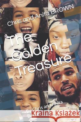 The Golden Treasure: By Chris and Anita Brown Anita H. Johnson Brown Christopher Maurice Brown Chris And Anita Brown 9781095207079 Independently Published